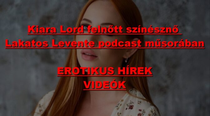 Kiara Lord felnőtt színésznő Lakatos Levente podcast műsorában